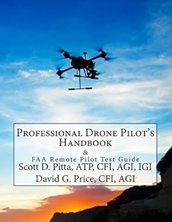professional drone pilots handbook and faa remote pilot test guide 1st edition mr scott d pitta, atp, cfi,