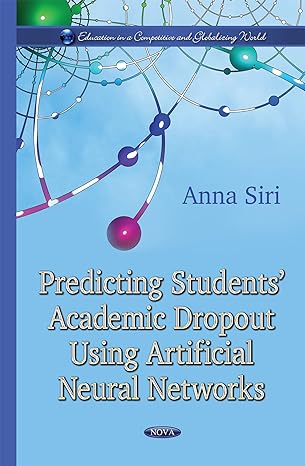 predicting students academic dropout using artificial neural network 1st edition anna siri 1634631714,