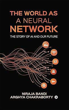 the world as a neural network the story of ai and our future 1st edition niraja bandi ,arghya chakraborty