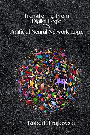transitioning from digital logic to artificial neural network logic 1st edition robert trajkovski