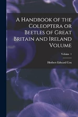a handbook of the coleoptera or beetles of great britain and ireland volume volume 1 1st edition herbert