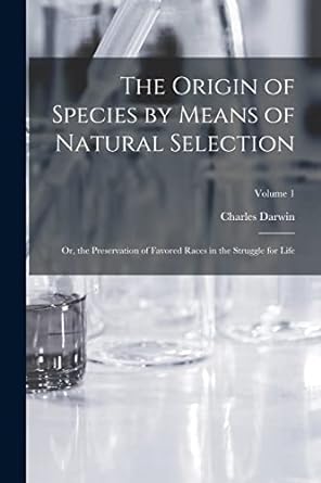 the origin of species by means of natural selection or the preservation of favored races in the struggle for