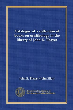 Catalogue Of A Collection Of Books On Ornithology In The Library Of John E Thayer