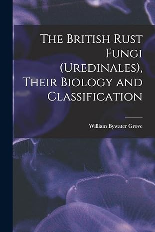 the british rust fungi their biology and classification 1st edition grove william bywater 1019234652,