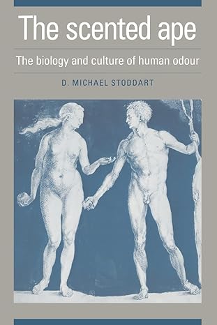 the scented ape the biology and culture of human odour 1st edition david michael stoddart 0521395615,