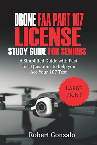 drone faa part 107 license study guide for seniors a simplified guide with past test questions to help you