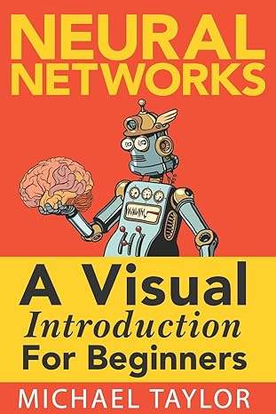 neural networks a visual introduction for beginners 1st edition michael taylor 1549869132, 978-1549869136