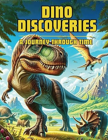 dino discoveries a journey through time a fun and educational adventure to the dinosaur era 1st edition dr