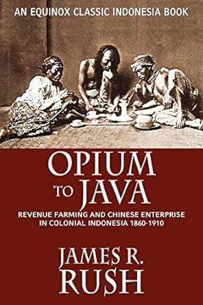 opium to java revenue farming and chinese enterprise in colonial indonesia 1860-1910 1st edition james r.