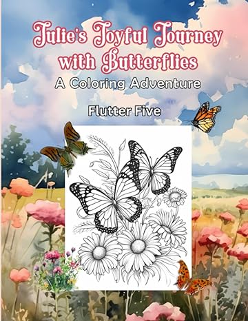 julies joyful journey with butterflies a coloring adventure flutter five 1st edition tio felipe designs