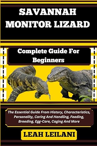 savannah monitor lizard complete guide for beginners the essential guide from history characteristics