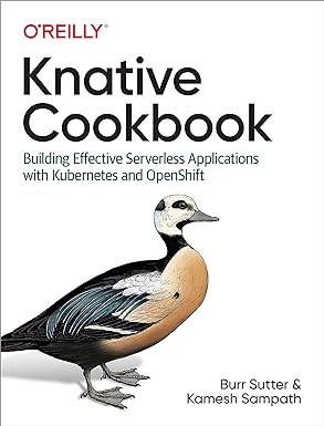 knative cookbook building effective serverless applications with kubernetes and openshift 1st edition burr
