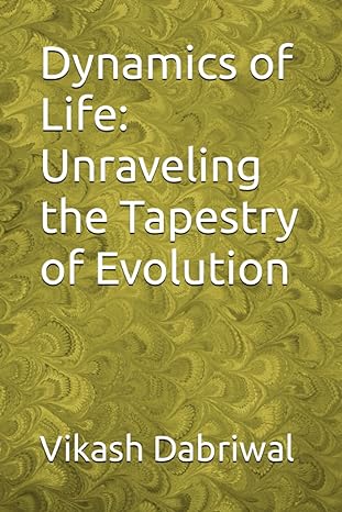 dynamics of life unraveling the tapestry of evolution 1st edition vikash dabriwal b0cgc7fs81, 979-8858635741