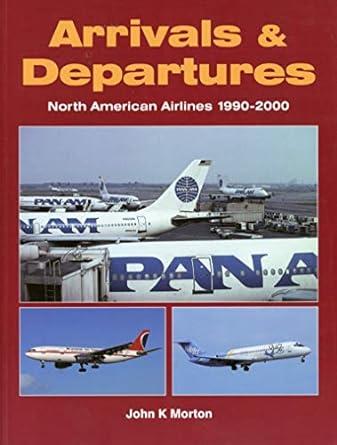 arrivals and departures north american airlines 1990 2000 1st edition john k morton 1857802004, 978-1857802009
