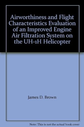 Airworthiness And Flight Characteristics Evaluation Of An Improved Engine Air Filtration System On The Uh 1h Helicopter
