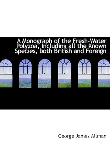 a monograph of the fresh water polyzoa including all the known species both british and foreign 1st edition