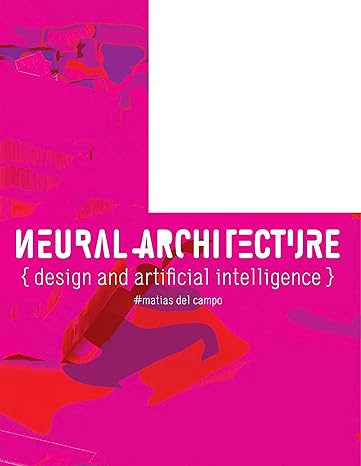 neural architecture design and artificial intelligence 1st edition matias del campo, mario carpo 1951541685,