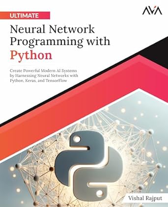 ultimate neural network programming with python create powerful modern ai systems by harnessing neural