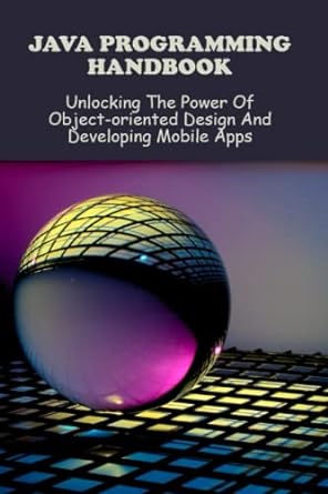 java programming handbook unlocking the power of object oriented design and developing mobile apps 1st