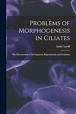 problems of morphogenesis in ciliates the kinetosomes in development reproduction and evolution 1st edition