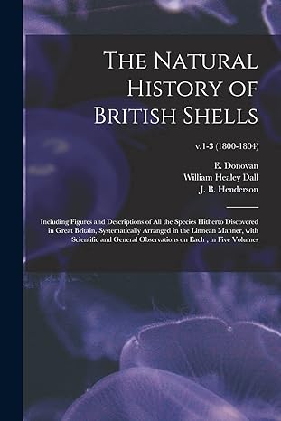 the natural history of british shells including figures and descriptions of all the species hitherto