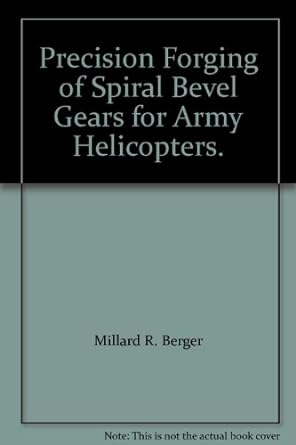 precision forging of spiral bevel gears for army helicopters 1st edition millard r berger b00b06nero