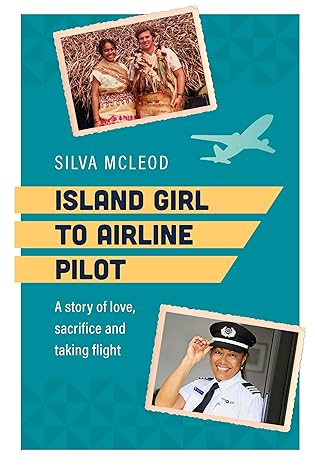 island girl to airline pilot a story of love sacrifice and taking flight 1st edition silva mcleod 1922539619,