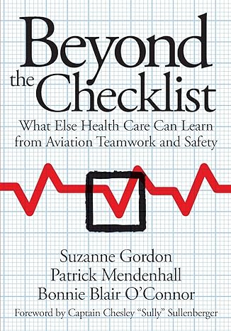 beyond the checklist what else health care can learn from aviation teamwork and safety 1st edition suzanne