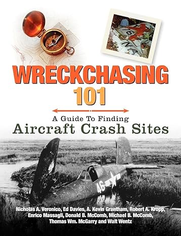 wreckchasing 101 a guide to finding aircraft crash sites 1st edition nicholas a veronico, ed davies, robert a