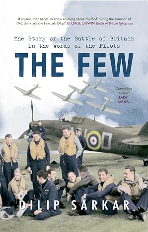 the few the story of the battle of britain in the words of the pilots 3rd edition dilip sarkar 1445607018,