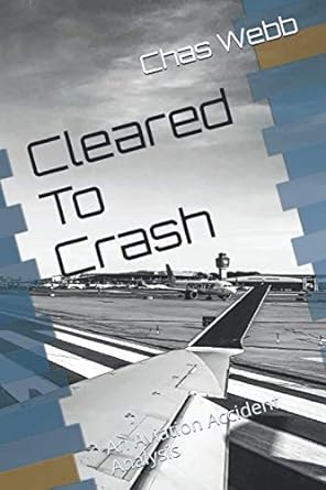 cleared to crash an aviation accident analysis 1st edition chas webb 979-8605013082