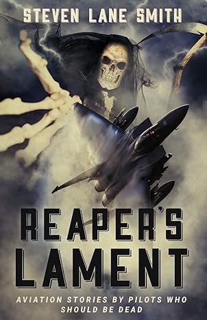 reapers lament aviation stories by pilots who should be dead 1st edition steven lane smith 1977209076,