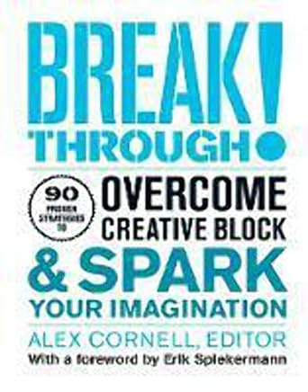 breakthrough proven strategies to overcome creative block and spark your imagination 1st edition alex cornell