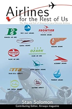 airlines for the rest of us the rise and fall of americas local service airlines 1st edition stanley solomon