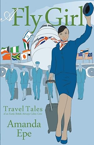 a fly girl travel tales of an exotic british airways cabin crew 2nd revised 2020th edition amanda epe