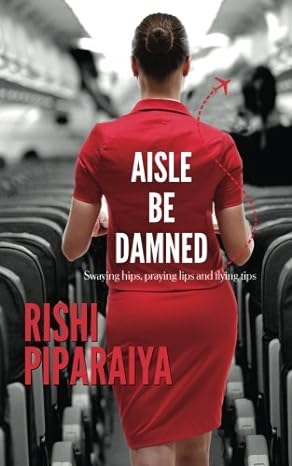 aisle be damned swaying hips praying lips and flying tips 1st edition rishi piparaiya 8187682175,