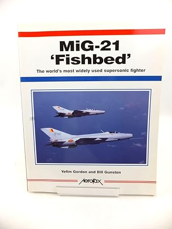 mig 21 fishbed the worlds most widely used supersonic fighter 1st edition yefim gordon ,bill gunston