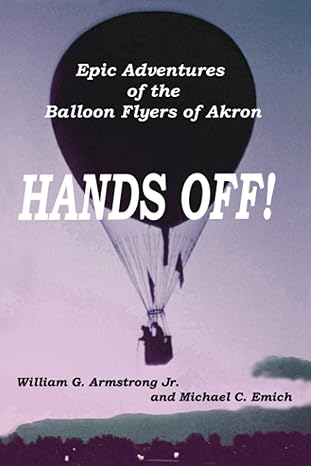 hands off epic adventures of the balloon flyers of akron 1st edition william g armstrong jr ,michael c emich