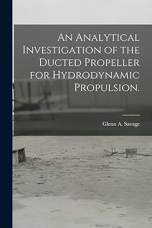 an analytical investigation of the ducted propeller for hydrodynamic propulsion 1st edition glenn a savage