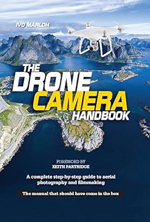 The Drone Camera Handbook A Complete Step By Step Guide To Aerial Photography And Filmmaking