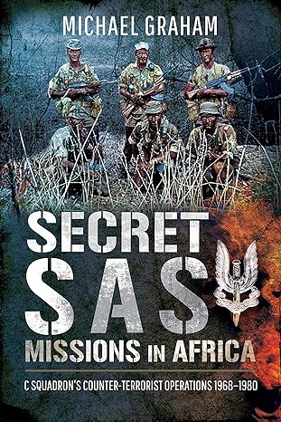 secret sas missions in africa c squadron s counter terrorist operations 1968 1980 1st edition michael graham