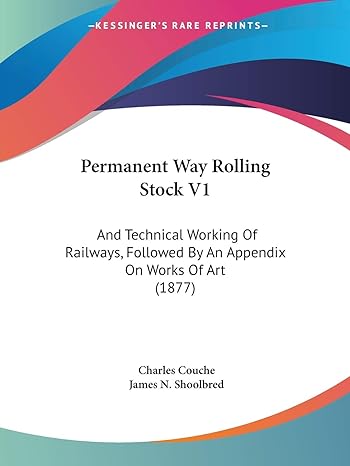 permanent way rolling stock v1 and technical working of railways followed by an appendix on works of art 1st