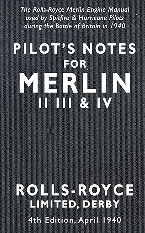 pilot s notes merlin ii iii and iv april 1940 the rolls royce merlin engine manual used by spitfire and
