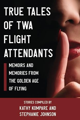 true tales of twa flight attendants memoirs and memories from the golden age of flying 1st edition kathy