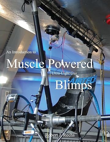 an introduction to muscle powered ultra light gas blimps in all their glory 1st edition robert j rechs ,f
