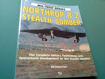 northrop b 2 stealth bomber the complete history technology and operational development of the stealth bomber
