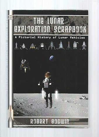 the lunar exploration scrapbook a pictorial history of lunar vehicles 1st edition robert godwin 1894959698,