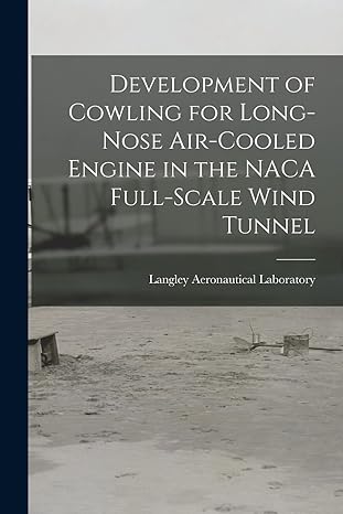 development of cowling for long nose air cooled engine in the naca full scale wind tunnel 1st edition langley