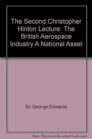 the second christopher hinton lecture the british aerospace industry a national asset 1st edition sir george