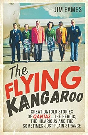 the flying kangaroo great untold stories of qantas the heroic the hilarious and the sometimes just plain